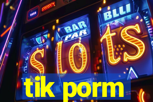 tik porm